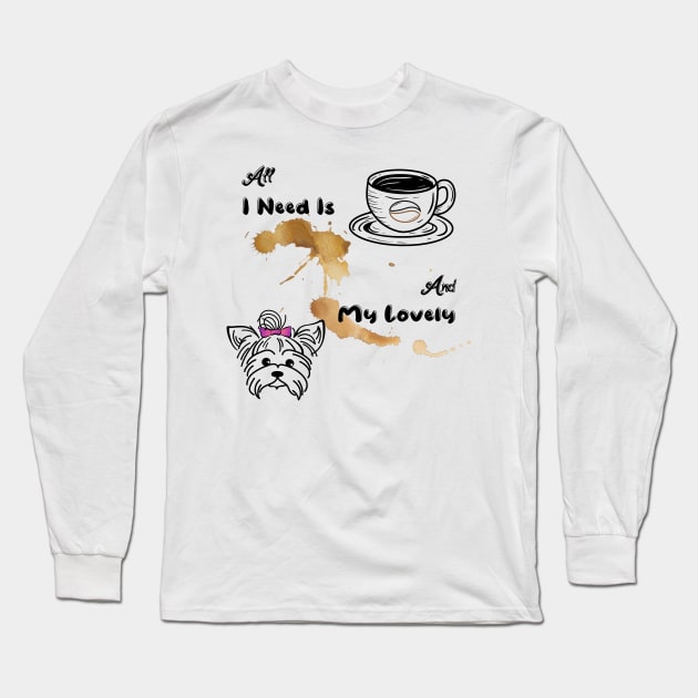 All I Need Is Coffee And My Yorkie Long Sleeve T-Shirt by Smiling-Faces